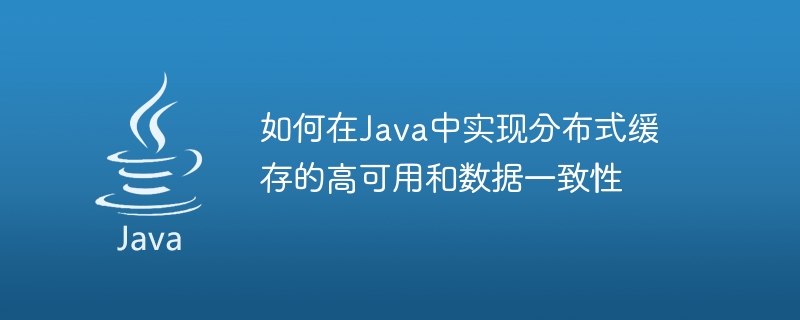 如何在Java中實現分散式快取的高可用和資料一致性