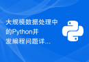 大规模数据处理中的Python并发编程问题详解