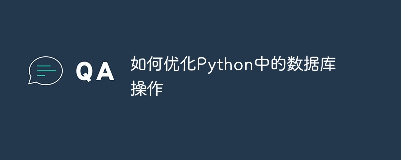如何优化Python中的数据库操作