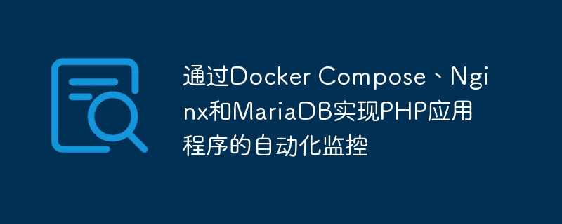 通过Docker Compose、Nginx和MariaDB实现PHP应用程序的自动化监控