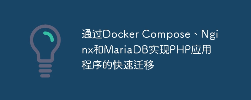 通过Docker Compose、Nginx和MariaDB实现PHP应用程序的快速迁移