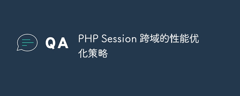 PHP Session 跨域的性能优化策略