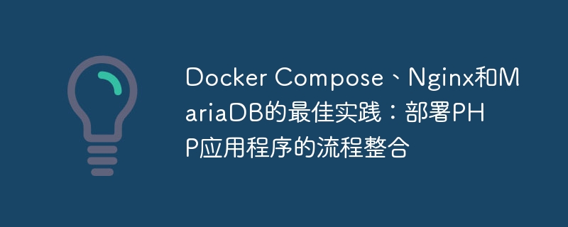 Docker Compose、Nginx和MariaDB的最佳实践：部署PHP应用程序的流程整合
