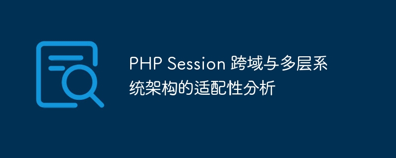 PHP Session 跨域与多层系统架构的适配性分析