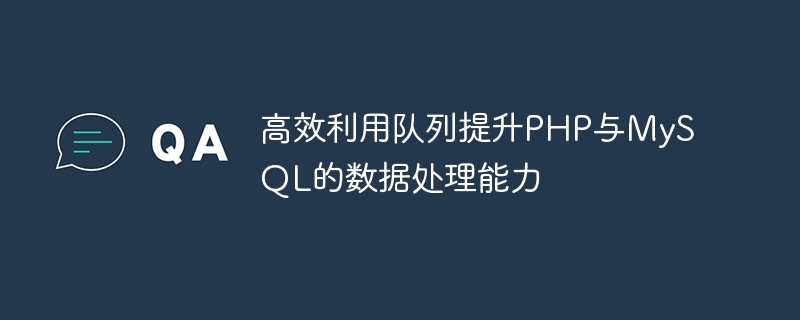 PHP 및 MySQL의 데이터 처리 기능을 향상시키기 위한 효율적인 대기열 사용