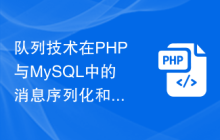 队列技术在PHP与MySQL中的消息序列化和反序列化的实现方法