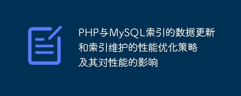 Stratégies doptimisation des performances pour la mise à jour des données et la maintenance des index PHP et MySQL et leur impact sur les performances