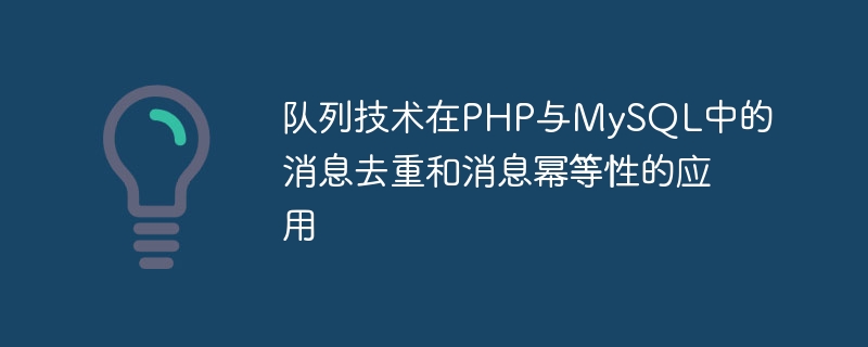 Anwendung der Warteschlangentechnologie bei der Nachrichtendeduplizierung und Nachrichten-Idempotenz in PHP und MySQL