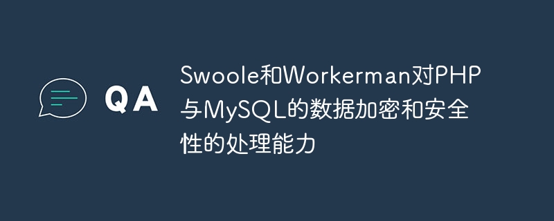 Swoole和Workerman对PHP与MySQL的数据加密和安全性的处理能力