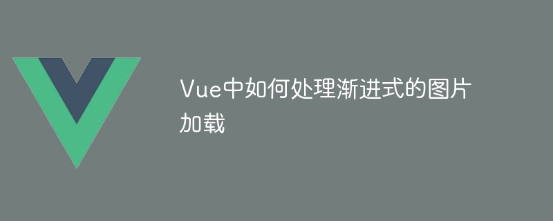 Vue中如何处理渐进式的图片加载