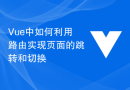 Vue中如何利用路由实现页面的跳转和切换