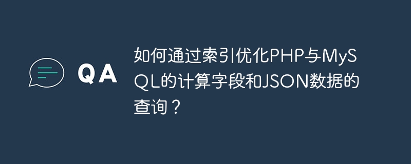 インデックスを使用して PHP および MySQL の計算フィールドと JSON データのクエリを最適化するにはどうすればよいですか?