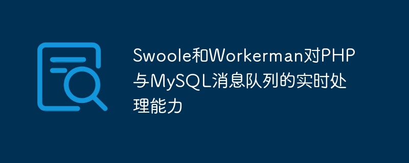 Swoole と Workerman の PHP および MySQL メッセージ キューに対するリアルタイム処理機能