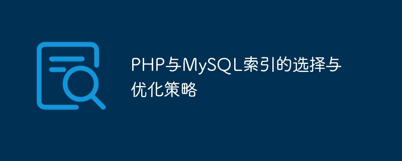 PHP 및 MySQL 인덱스 선택 및 최적화 전략