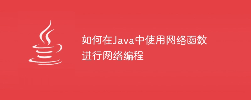 如何在Java中使用網路函數進行網路編程