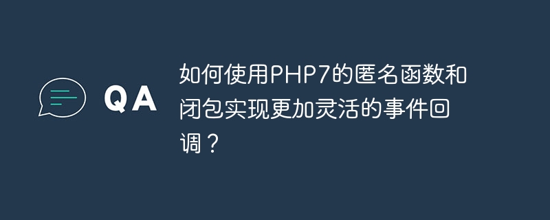 How to use PHP7s anonymous functions and closures to implement more flexible event callbacks?