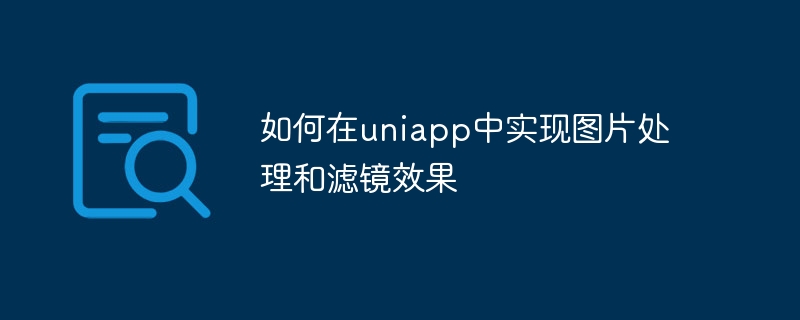 uniappで画像処理とフィルター効果を実装する方法