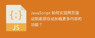 JavaScript 如何实现网页滚动到底部自动加载更多内容的功能?