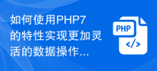 如何使用PHP7的特性來實現更靈活的資料操作與處理？