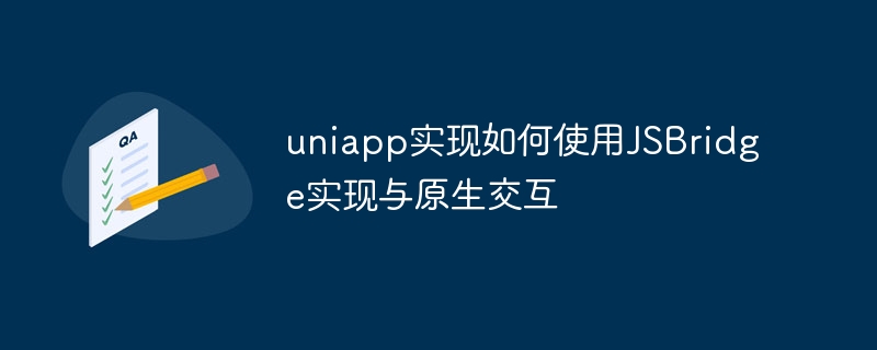 uniapp 実装は JSBridge を使用してネイティブと対話する方法