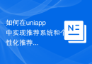 如何在uniapp中实现推荐系统和个性化推荐