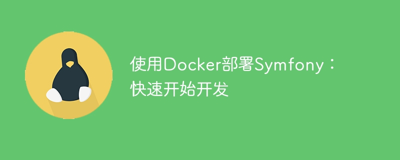 Docker を使用して Symfony をデプロイする: すぐに開発を始めましょう