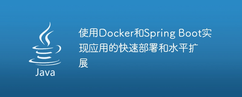 使用Docker和Spring Boot实现应用的快速部署和水平扩展