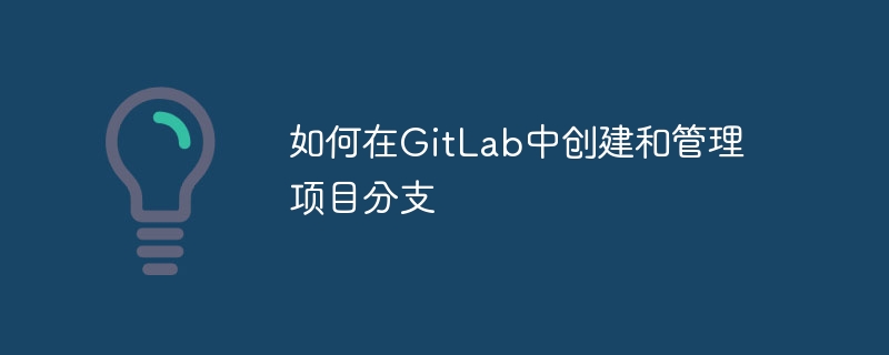 GitLab에서 프로젝트 브랜치를 생성하고 관리하는 방법