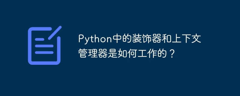 데코레이터와 컨텍스트 관리자는 Python에서 어떻게 작동합니까?