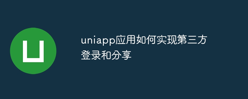 uniapp アプリケーションはサードパーティのログインと共有をどのように実装しますか?