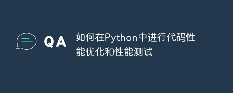 Python でコード パフォーマンスの最適化とパフォーマンス テストを実行する方法