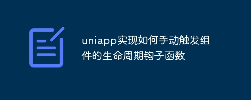 uniapp實作如何手動觸發元件的生命週期鉤子函數