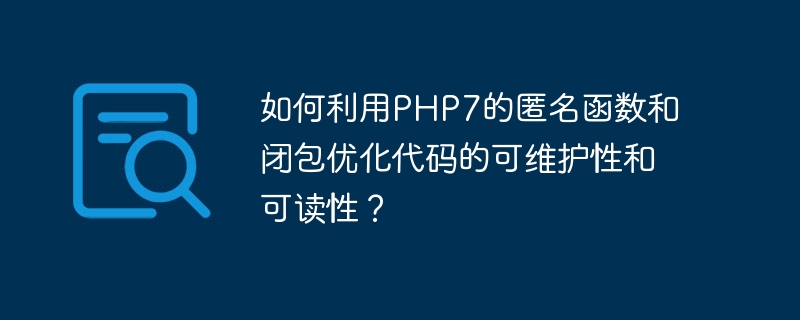 PHP7 の匿名関数とクロージャを使用してコードの保守性と読みやすさを最適化するにはどうすればよいですか?