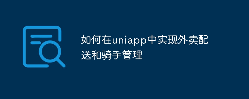 uniapp でテイクアウトの配達と乗客管理を実装する方法