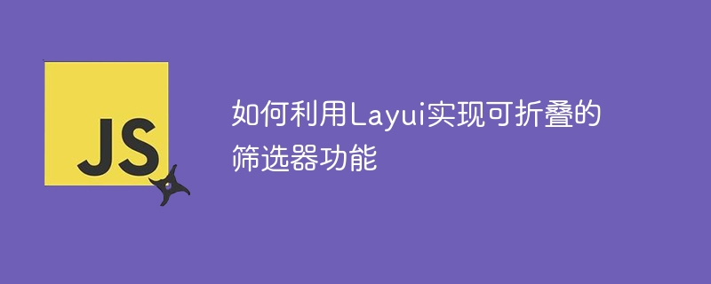 Layui를 사용하여 접이식 필터 기능을 구현하는 방법