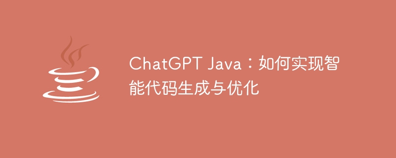 ChatGPT Java：如何实现智能代码生成与优化