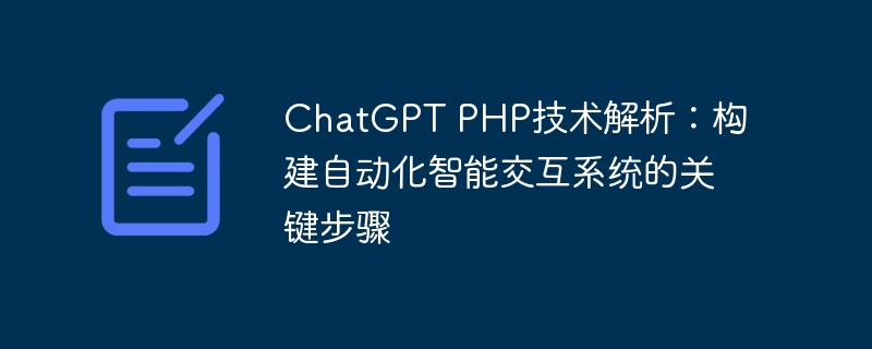 ChatGPT PHP技术解析：构建自动化智能交互系统的关键步骤