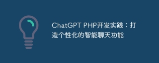 chatgpt php开发实践：打造个性化的智能聊天功能