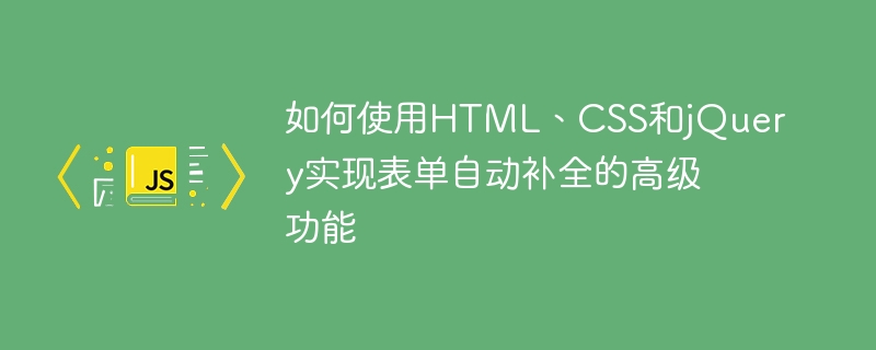 Comment utiliser HTML, CSS et jQuery pour implémenter des fonctions avancées de saisie semi-automatique de formulaires