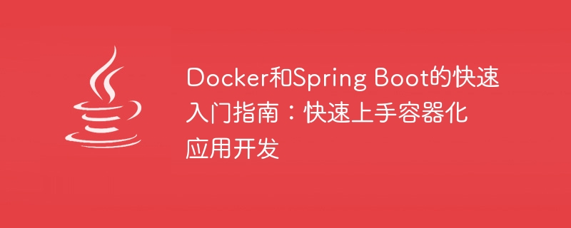 Docker和Spring Boot的快速入门指南：快速上手容器化应用开发