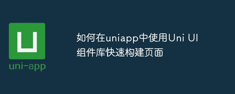 如何在uniapp中使用Uni UI组件库快速构建页面