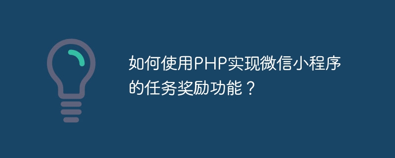 Comment utiliser PHP pour implémenter la fonction de récompense de tâches de lapplet WeChat ?