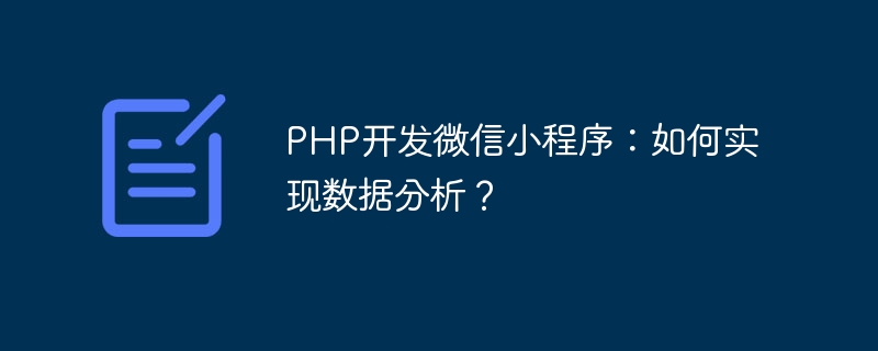 Développer lapplet WeChat avec PHP : Comment implémenter lanalyse des données ?