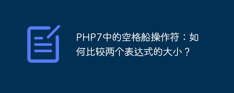 PHP7中的空格船操作符：如何比较两个表达式的大小？