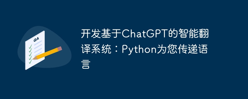 ChatGPT 기반 지능형 번역 시스템 개발: Python이 언어를 제공합니다.