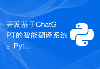开发基于ChatGPT的智能翻译系统：Python为您传递语言