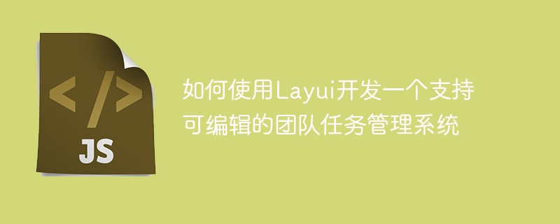 如何使用Layui開發一個支援可編輯的團隊任務管理系統