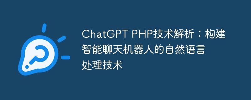 ChatGPT PHP技术解析：构建智能聊天机器人的自然语言处理技术