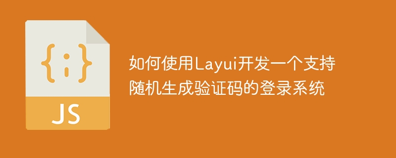 Layui를 사용하여 무작위로 생성된 인증 코드를 지원하는 로그인 시스템을 개발하는 방법