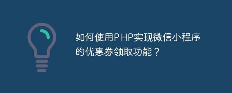 如何使用PHP实现微信小程序的优惠券领取功能？